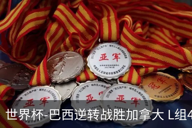 世界杯-巴西逆转战胜加拿大 L组4队同为3胜1负