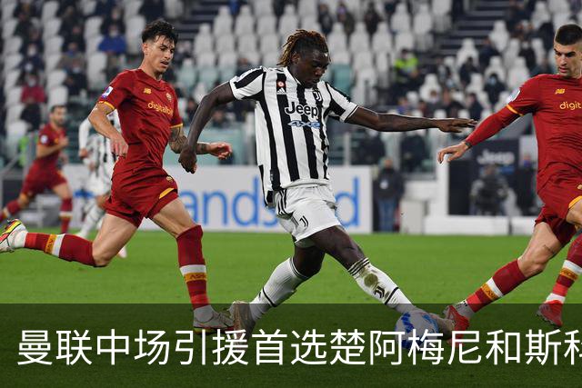 曼联中场引援首选楚阿梅尼和斯科特 与热刺抢荷兰边锋