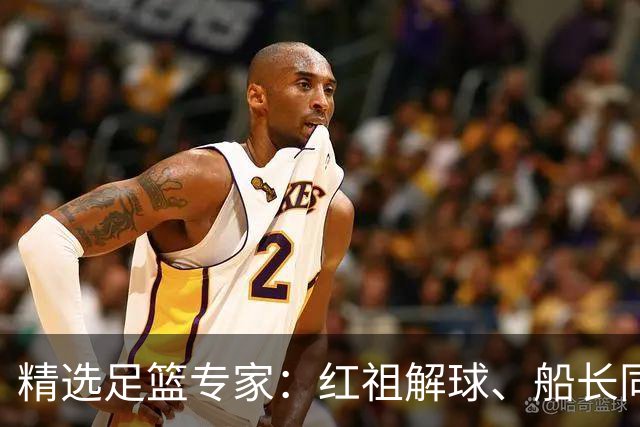 精选足篮专家：红祖解球、船长同中足彩头奖15万