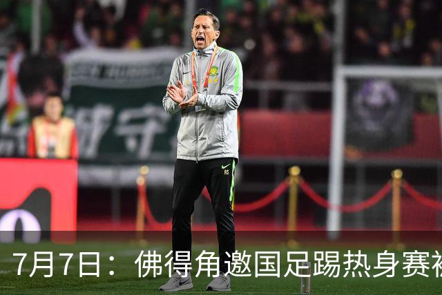 7月7日：佛得角邀国足踢热身赛被婉拒，嘴上说要找强队练，为什么把世界杯黑马推了